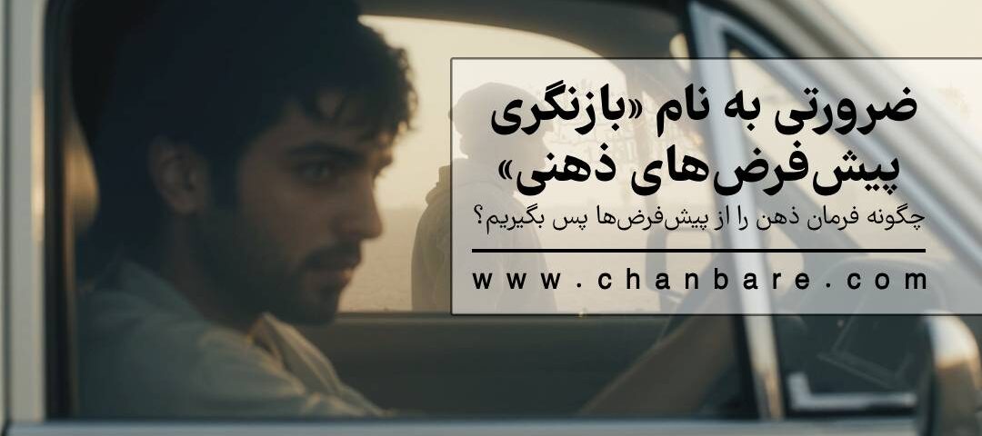 ضرورتی به نام «بازنگری پیش‌فرض‌های ذهنی» چگونه فرمان ذهن را از پیش‌فرض‌ها پس بگیریم؟